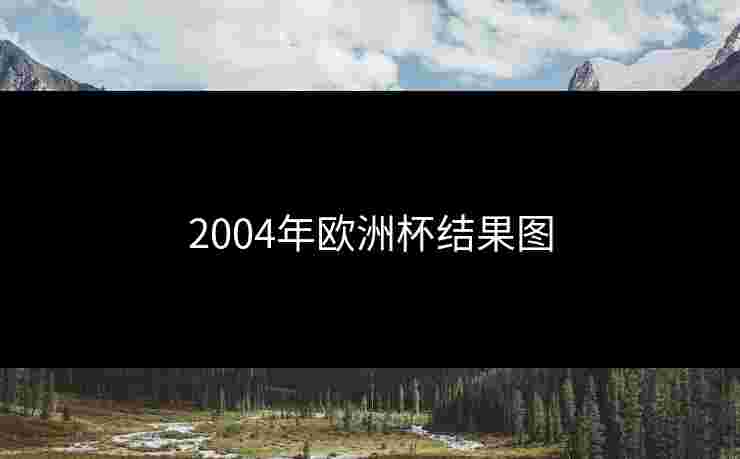 2004年欧洲杯结果图 2004年欧洲杯结果图