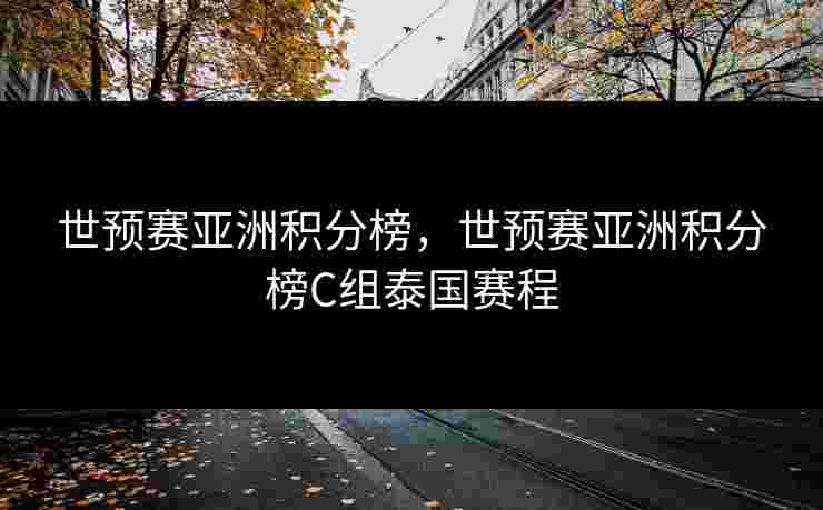 世预赛亚洲积分榜，世预赛亚洲积分榜C组泰国赛程