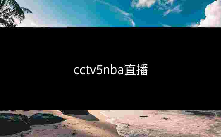 cctv5nba直播 cctv5nba直播