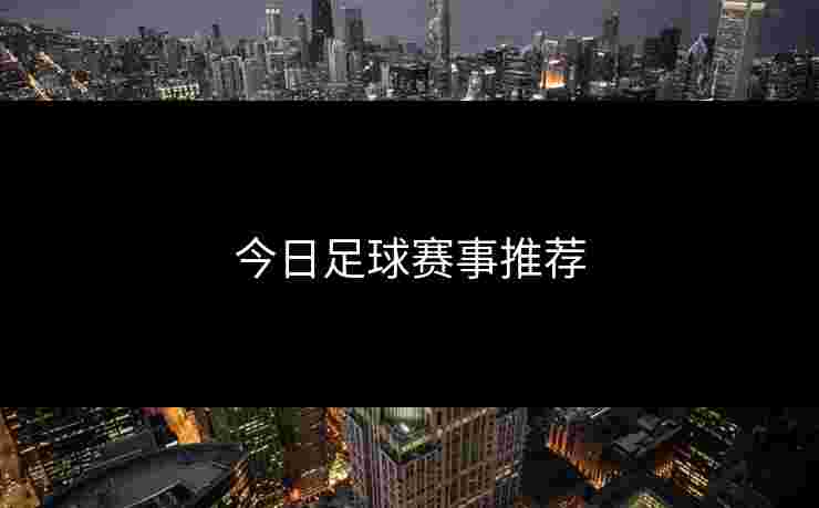 今日足球赛事推荐